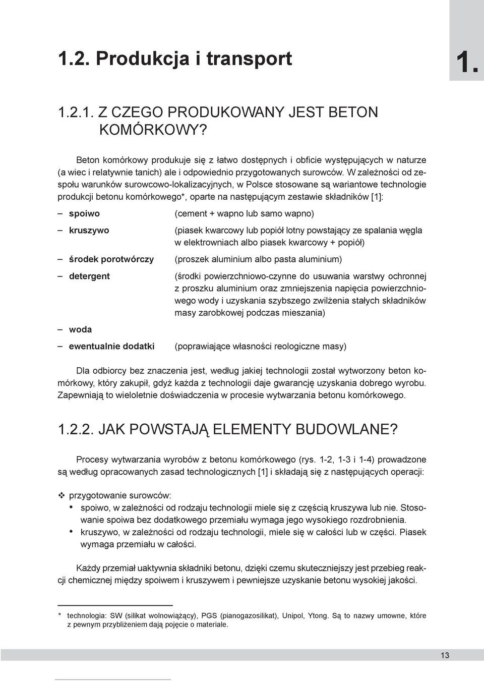 W zależności od zespołu warunków surowcowo-lokalizacyjnych, w Polsce stosowane są wariantowe technologie produkcji betonu komórkowego*, oparte na następującym zestawie składników [1]: spoiwo (cement