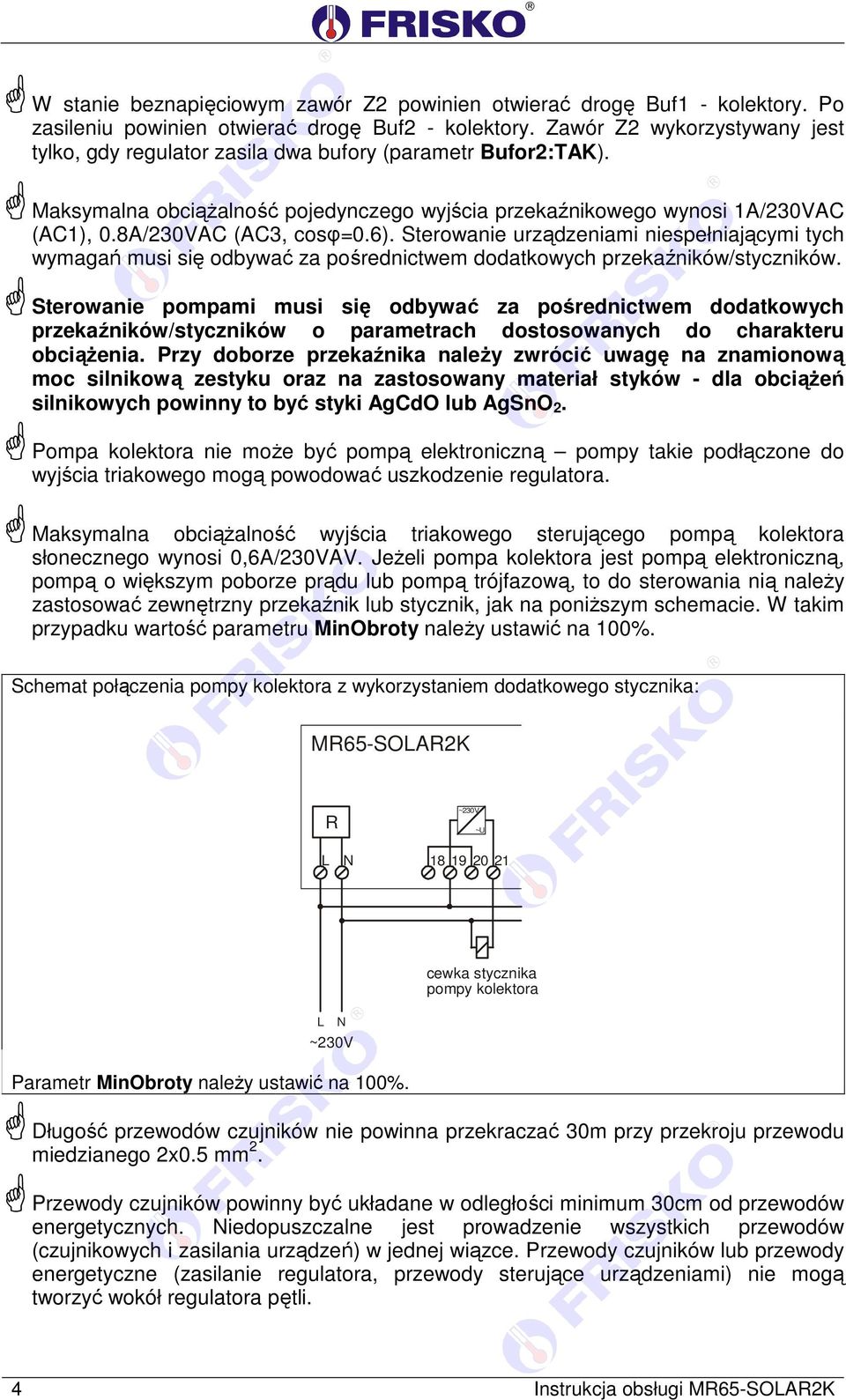 8A/230VAC (AC3, cosφ=0.6). Sterowanie urządzeniami niespełniającymi tych wymagań musi się odbywać za pośrednictwem dodatkowych przekaźników/styczników.