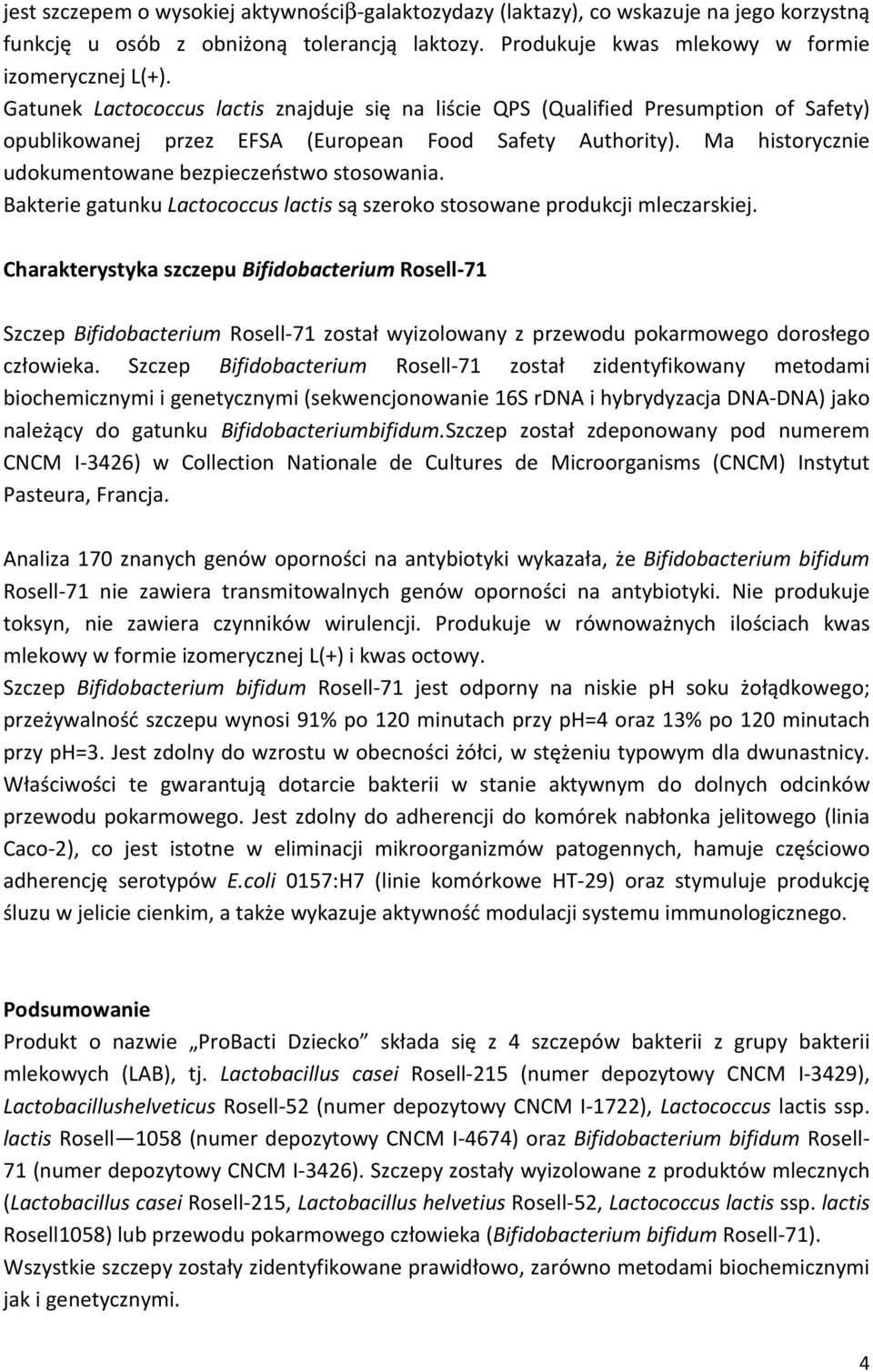 Ma historycznie udokumentowane bezpieczeństwo stosowania. Bakterie gatunku Lactococcus lactis są szeroko stosowane produkcji mleczarskiej.