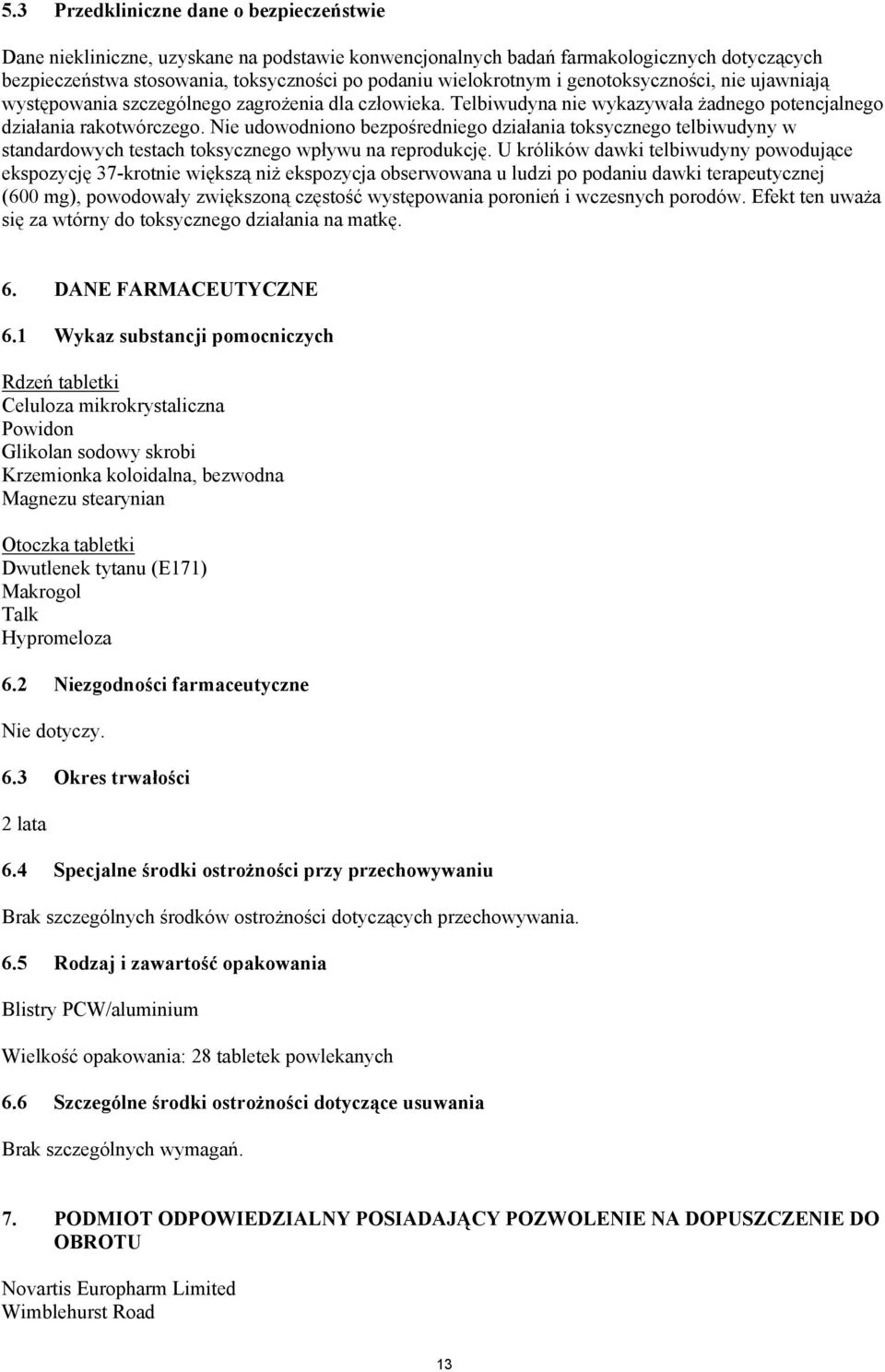 Nie udowodniono bezpośredniego działania toksycznego telbiwudyny w standardowych testach toksycznego wpływu na reprodukcję.