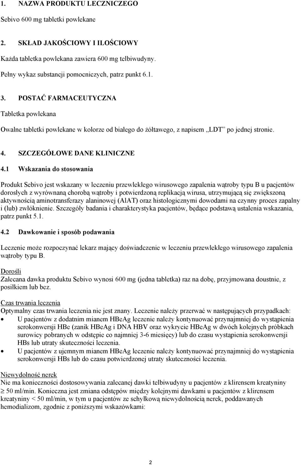 1 Wskazania do stosowania Produkt Sebivo jest wskazany w leczeniu przewlekłego wirusowego zapalenia wątroby typu B u pacjentów dorosłych z wyrównaną chorobą wątroby i potwierdzoną replikacją wirusa,