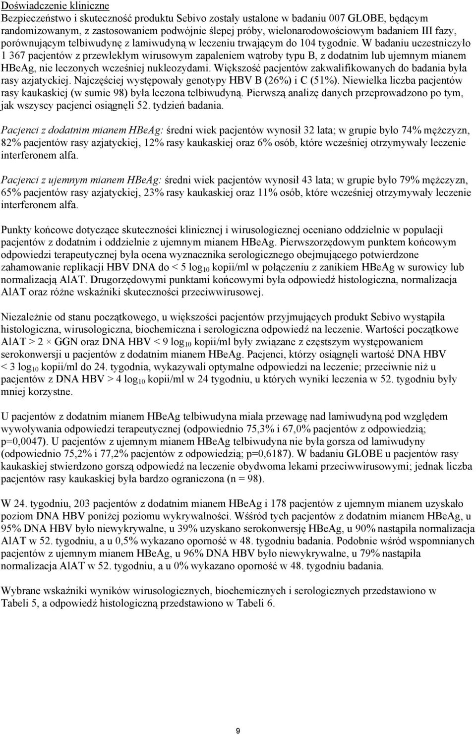 W badaniu uczestniczyło 1 367 pacjentów z przewlekłym wirusowym zapaleniem wątroby typu B, z dodatnim lub ujemnym mianem HBeAg, nie leczonych wcześniej nukleozydami.