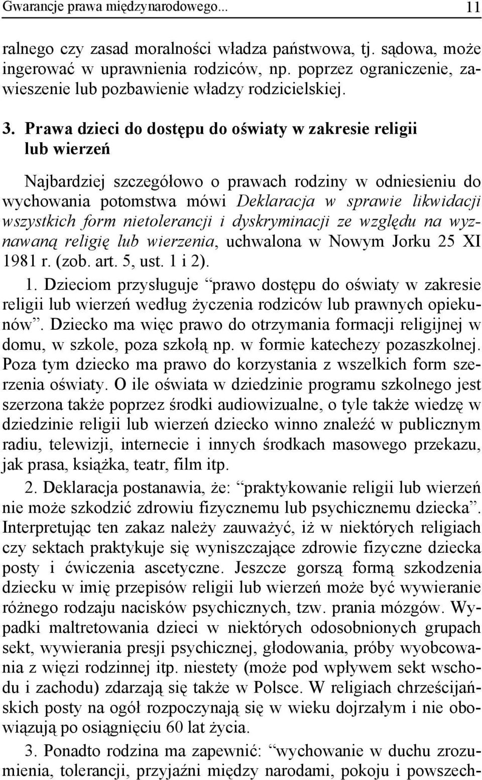 Prawa dzieci do dostępu do oświaty w zakresie religii lub wierzeń Najbardziej szczegółowo o prawach rodziny w odniesieniu do wychowania potomstwa mówi Deklaracja w sprawie likwidacji wszystkich form