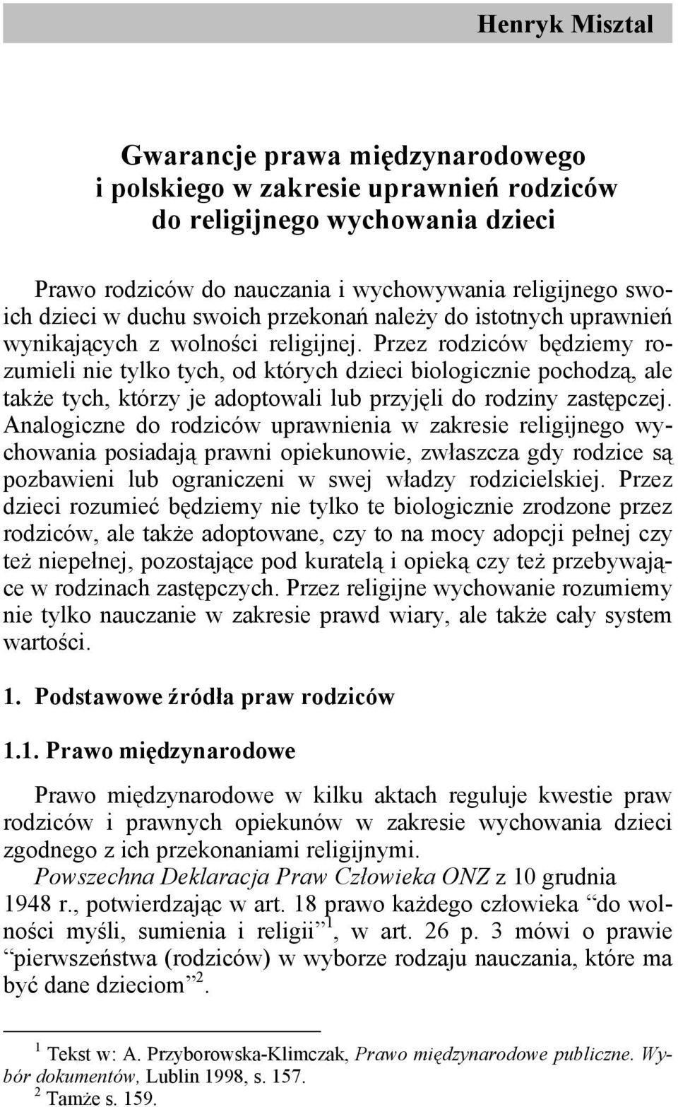 Przez rodziców będziemy rozumieli nie tylko tych, od których dzieci biologicznie pochodzą, ale także tych, którzy je adoptowali lub przyjęli do rodziny zastępczej.