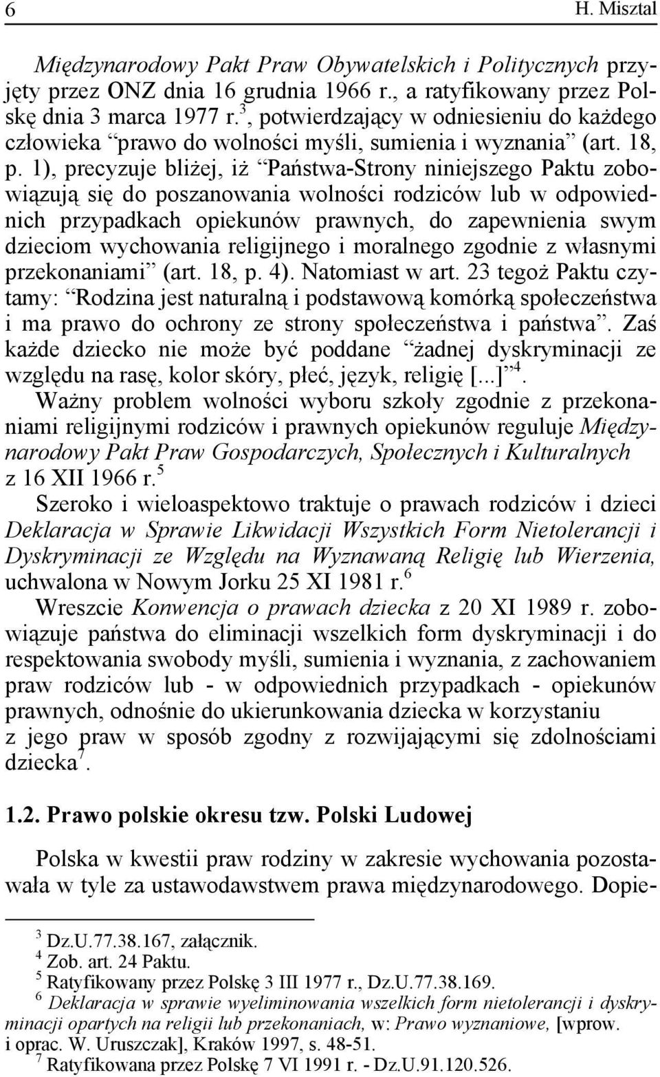 1), precyzuje bliżej, iż Państwa-Strony niniejszego Paktu zobowiązują się do poszanowania wolności rodziców lub w odpowiednich przypadkach opiekunów prawnych, do zapewnienia swym dzieciom wychowania