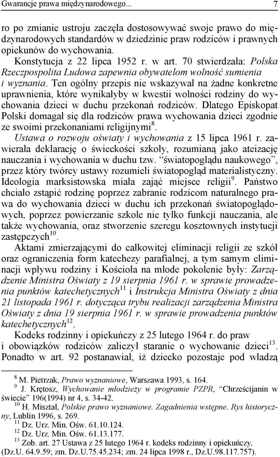 Ten ogólny przepis nie wskazywał na żadne konkretne uprawnienia, które wynikałyby w kwestii wolności rodziny do wychowania dzieci w duchu przekonań rodziców.