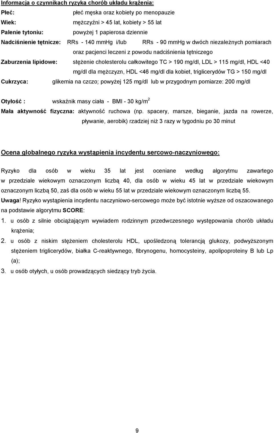 TC > 190 mg/dl, LDL > 115 mg/dl, HDL <40 mg/dl dla mężczyzn, HDL <46 mg/dl dla kobiet, triglicerydów TG > 150 mg/dl Cukrzyca: glikemia na czczo: powyżej 125 mg/dl lub w przygodnym pomiarze: 200 mg/dl