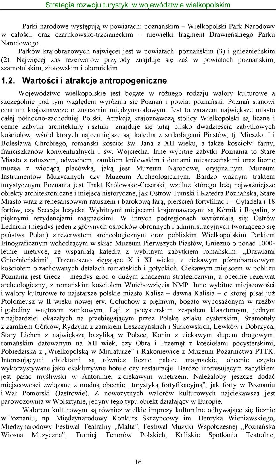 1.2. Wartości i atrakcje antropogeniczne Województwo wielkopolskie jest bogate w róŝnego rodzaju walory kulturowe a szczególnie pod tym względem wyróŝnia się Poznań i powiat poznański.