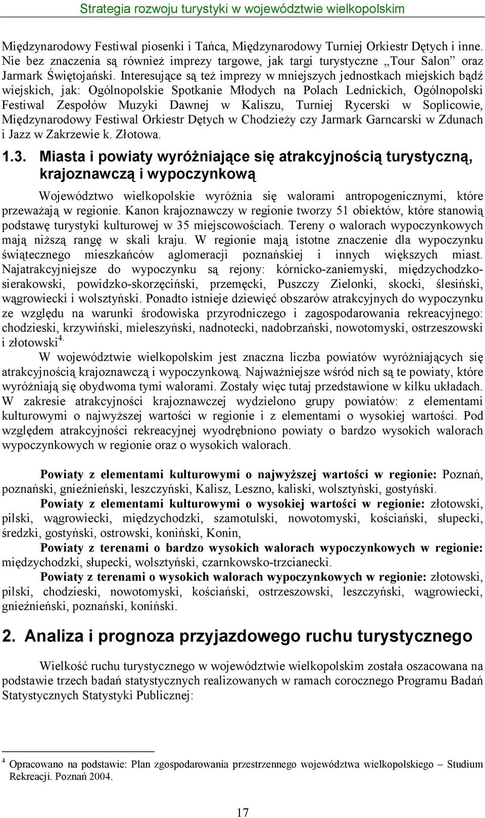 Turniej Rycerski w Soplicowie, Międzynarodowy Festiwal Orkiestr Dętych w ChodzieŜy czy Jarmark Garncarski w Zdunach i Jazz w Zakrzewie k. Złotowa. 1.3.