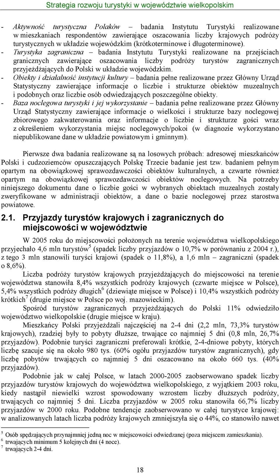 - Turystyka zagraniczna badania Instytutu Turystyki realizowane na przejściach granicznych zawierające oszacowania liczby podróŝy turystów zagranicznych przyjeŝdŝających do Polski w układzie