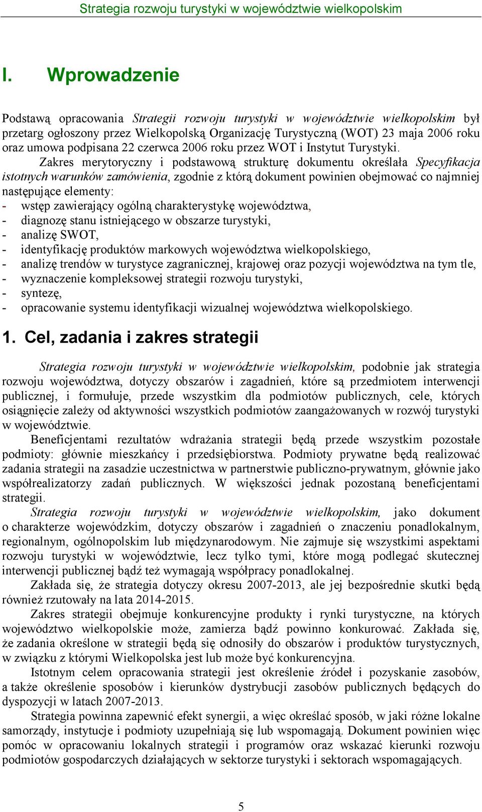 Zakres merytoryczny i podstawową strukturę dokumentu określała Specyfikacja istotnych warunków zamówienia, zgodnie z którą dokument powinien obejmować co najmniej następujące elementy: - wstęp