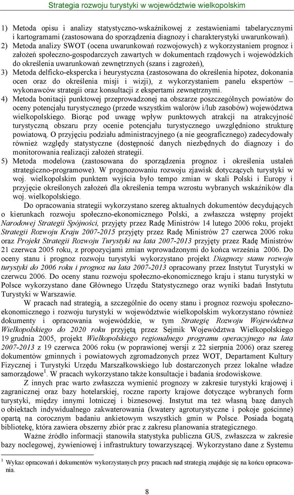 zewnętrznych (szans i zagroŝeń), 3) Metoda delficko-ekspercka i heurystyczna (zastosowana do określenia hipotez, dokonania ocen oraz do określenia misji i wizji), z wykorzystaniem panelu ekspertów