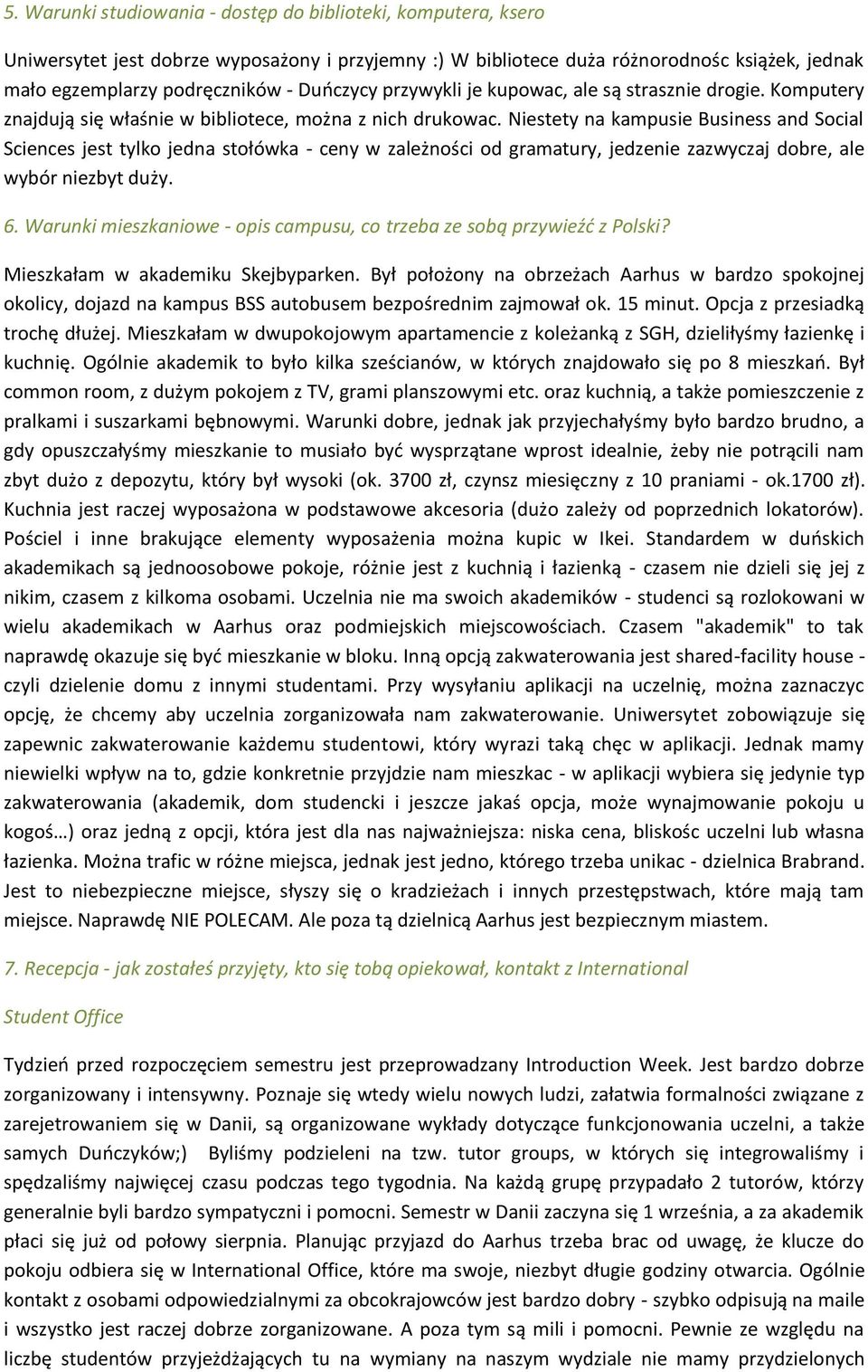 Niestety na kampusie Business and Social Sciences jest tylko jedna stołówka - ceny w zależności od gramatury, jedzenie zazwyczaj dobre, ale wybór niezbyt duży. 6.
