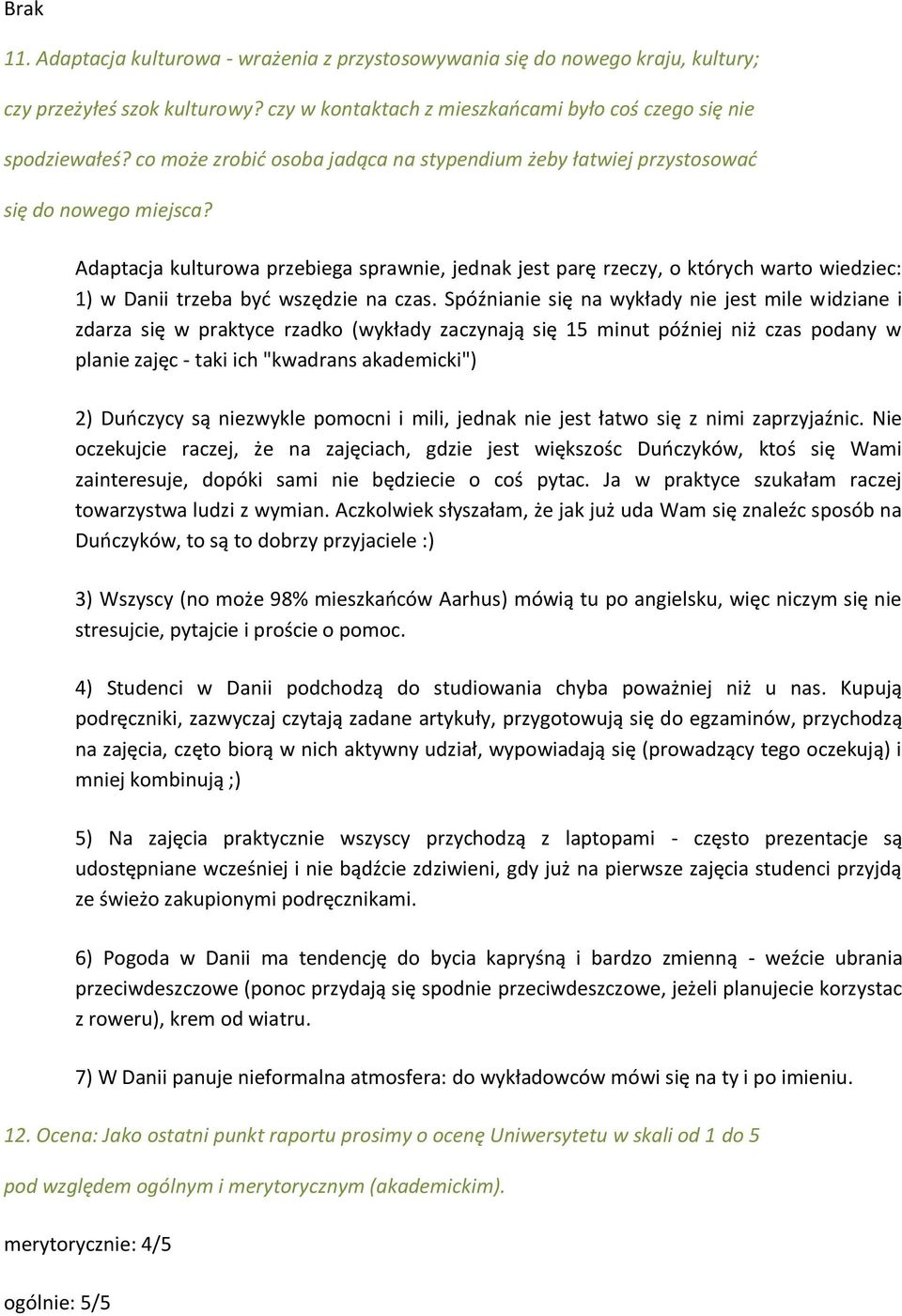 Adaptacja kulturowa przebiega sprawnie, jednak jest parę rzeczy, o których warto wiedziec: 1) w Danii trzeba być wszędzie na czas.