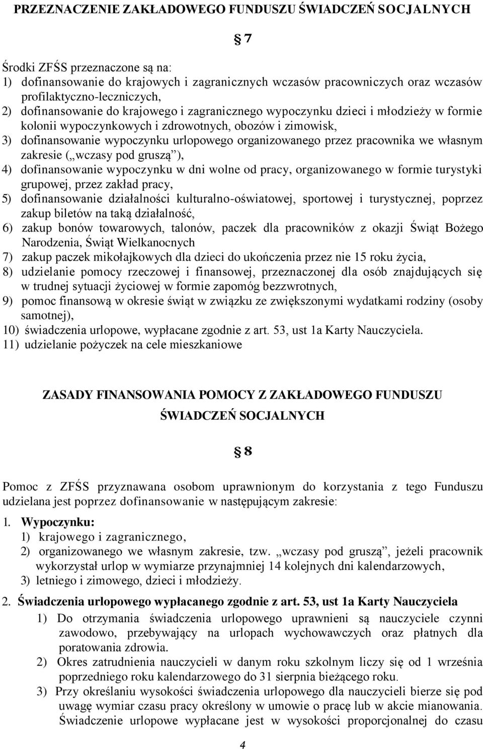 przez pracownika we własnym zakresie ( wczasy pod gruszą ), 4) dofinansowanie wypoczynku w dni wolne od pracy, organizowanego w formie turystyki grupowej, przez zakład pracy, 5) dofinansowanie