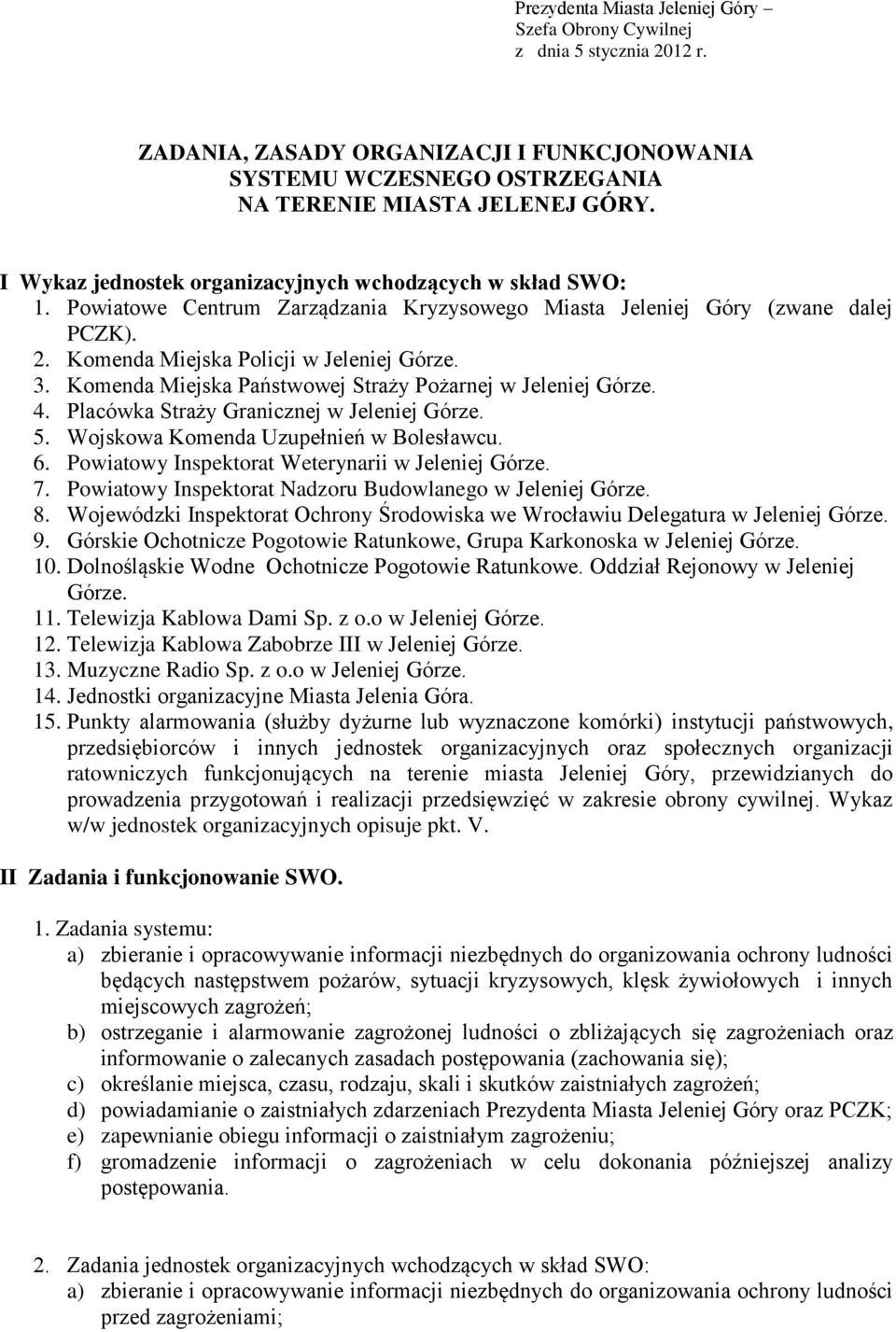 Komenda Miejska Państwowej Straży Pożarnej w Jeleniej Górze. 4. Placówka Straży Granicznej w Jeleniej Górze. 5. Wojskowa Komenda Uzupełnień w Bolesławcu. 6.