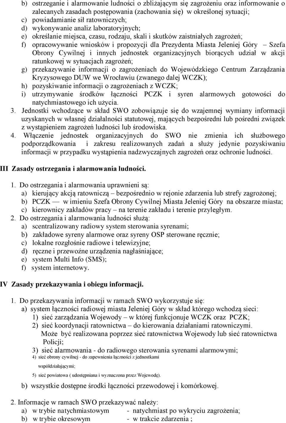 Obrony Cywilnej i innych jednostek organizacyjnych biorących udział w akcji ratunkowej w sytuacjach zagrożeń; g) przekazywanie informacji o zagrożeniach do Wojewódzkiego Centrum Zarządzania