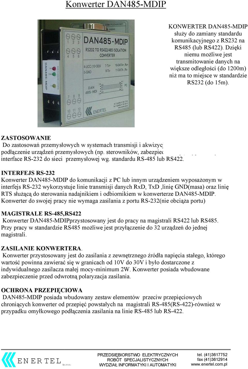 ZASTOSOWANIE Do zastosowań przemysłowych w systemach transmisji i akwizycji danych. Umożliwia podłączenie urządzeń przemysłowych (np. sterowników, zabezpieczeń, itp.