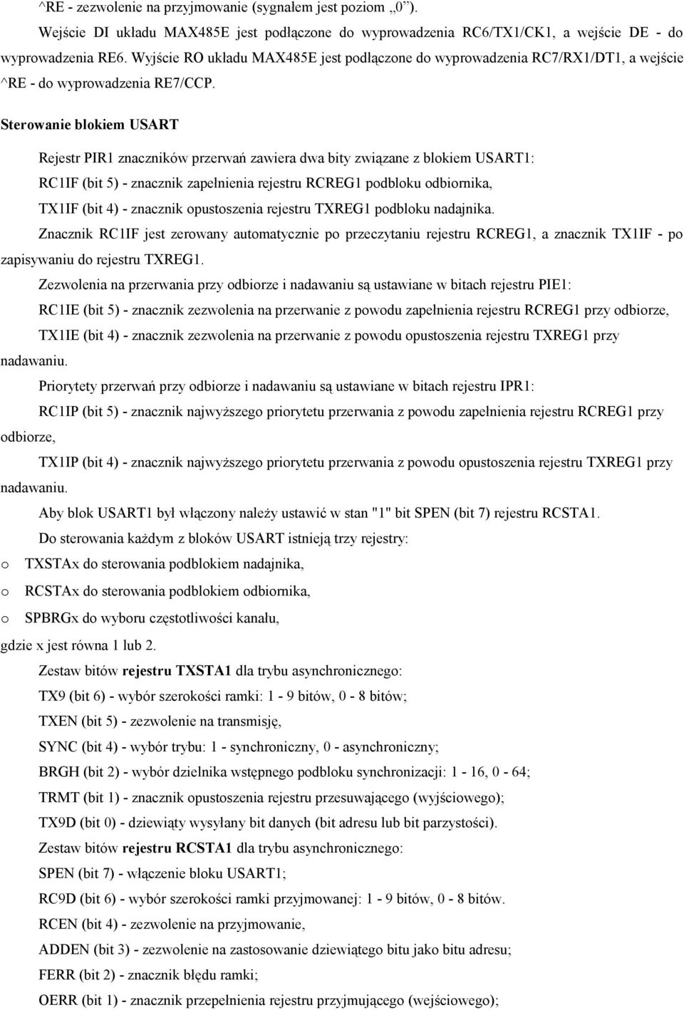 Sterowanie blokiem USART Rejestr PIR1 znaczników przerwań zawiera dwa bity związane z blokiem USART1: RC1IF (bit 5) - znacznik zapełnienia rejestru RCREG1 podbloku odbiornika, TX1IF (bit 4) -