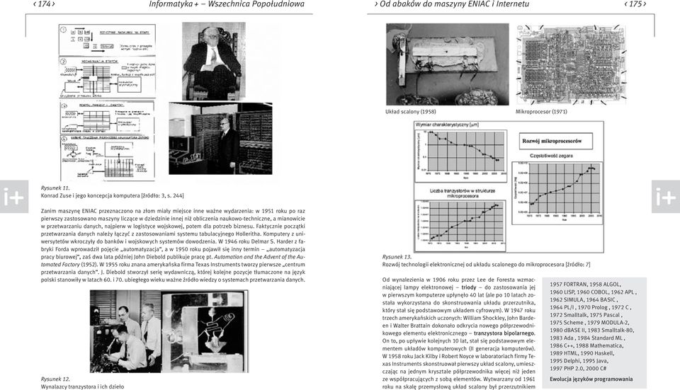 244] Zanim maszynę ENIAC przeznaczono na złom miały miejsce inne ważne wydarzenia: w 1951 roku po raz pierwszy zastosowano maszyny liczące w dziedzinie innej niż obliczenia naukowo-techniczne, a