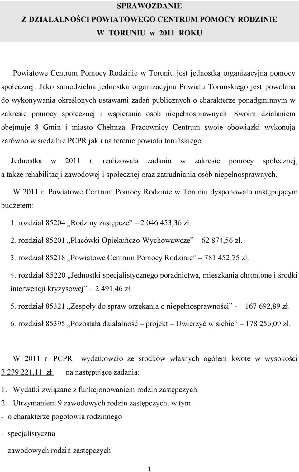 osób niepełnosprawnych. Swoim działaniem obejmuje 8 Gmin i miasto Chełmża. Pracownicy Centrum swoje obowiązki wykonują zarówno w siedzibie PCPR jak i na terenie powiatu toruńskiego.