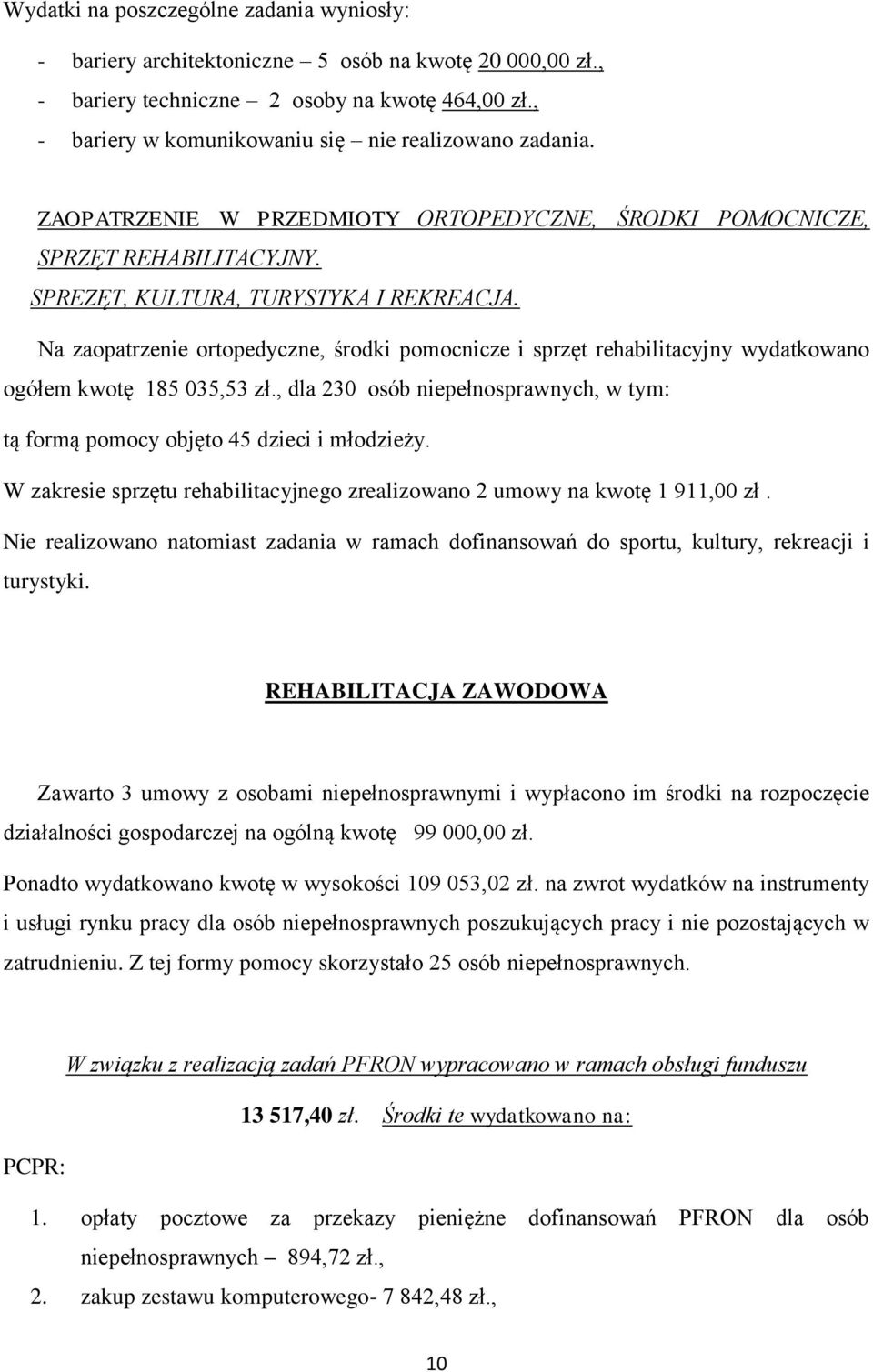 Na zaopatrzenie ortopedyczne, środki pomocnicze i sprzęt rehabilitacyjny wydatkowano ogółem kwotę 185 035,53 zł., dla 230 osób niepełnosprawnych, w tym: tą formą pomocy objęto 45 dzieci i młodzieży.