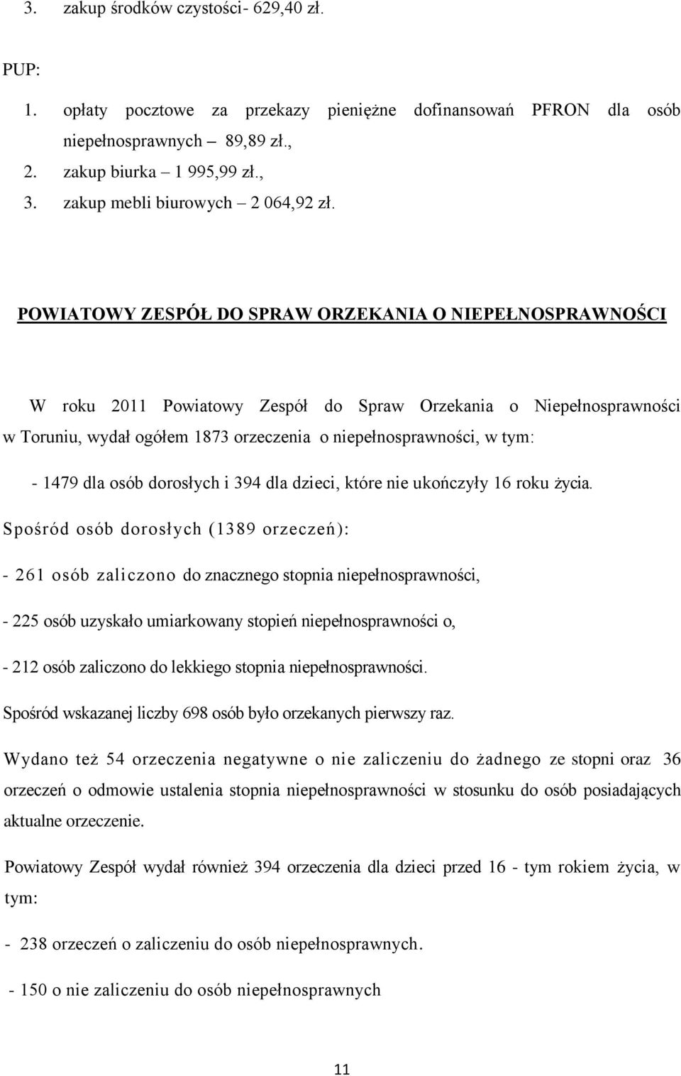 POWIATOWY ZESPÓŁ DO SPRAW ORZEKANIA O NIEPEŁNOSPRAWNOŚCI W roku 2011 Powiatowy Zespół do Spraw Orzekania o Niepełnosprawności w Toruniu, wydał ogółem 1873 orzeczenia o niepełnosprawności, w tym: -