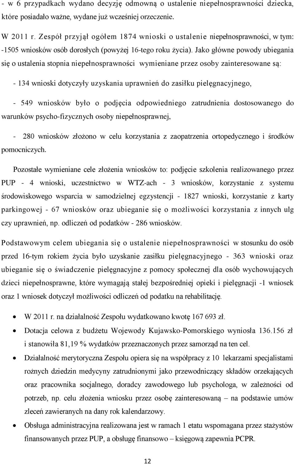 Jako główne powody ubiegania się o ustalenia stopnia niepełnosprawności wymieniane przez osoby zainteresowane są: - 134 wnioski dotyczyły uzyskania uprawnień do zasiłku pielęgnacyjnego, - 549