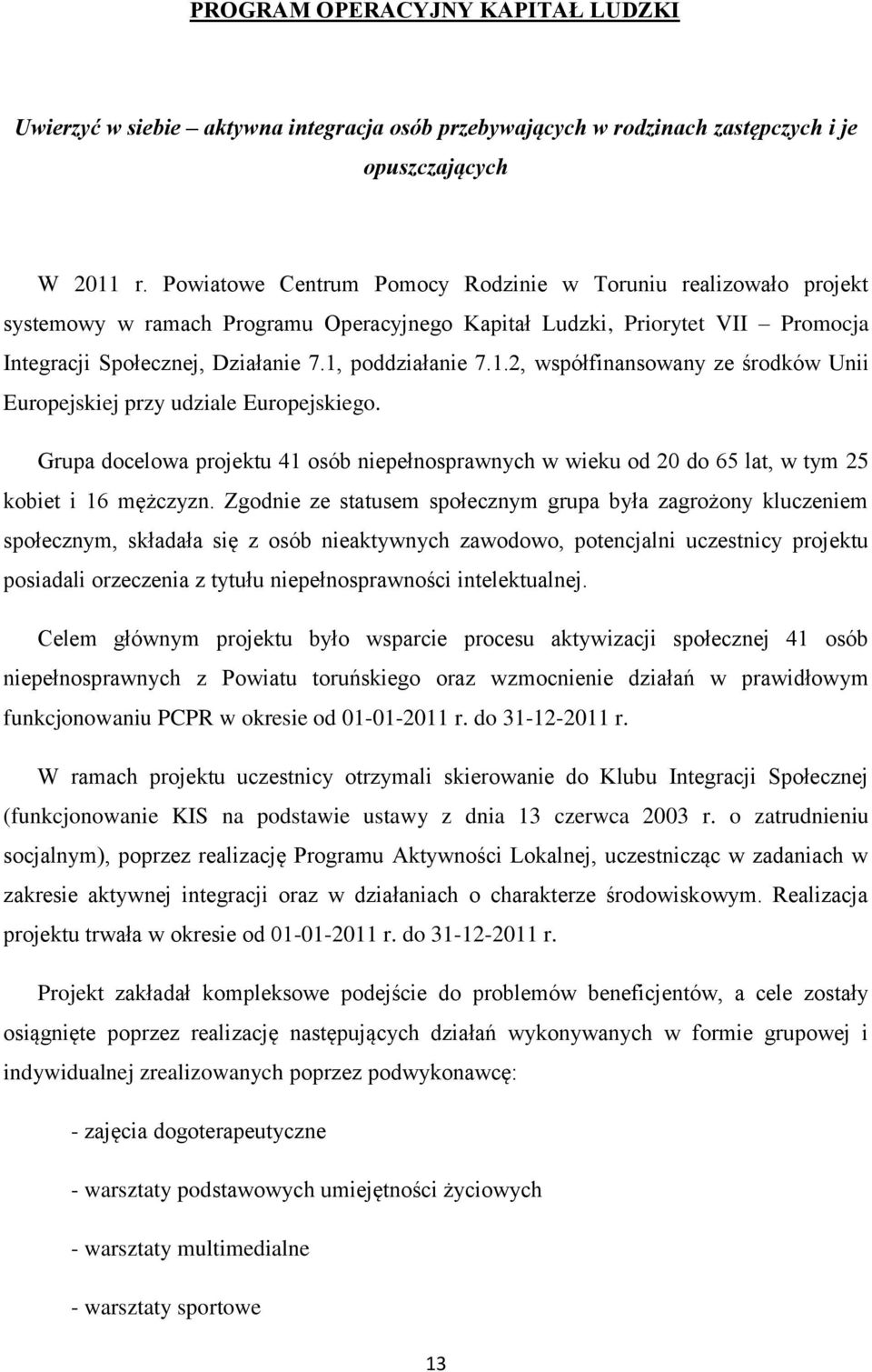 poddziałanie 7.1.2, współfinansowany ze środków Unii Europejskiej przy udziale Europejskiego. Grupa docelowa projektu 41 osób niepełnosprawnych w wieku od 20 do 65 lat, w tym 25 kobiet i 16 mężczyzn.