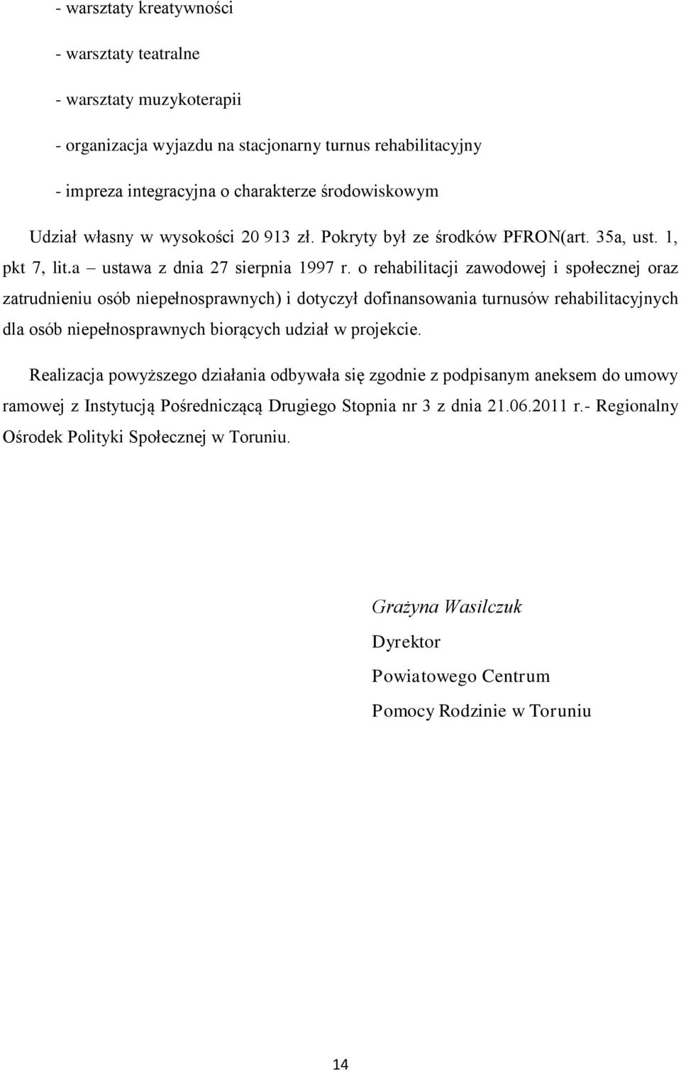 o rehabilitacji zawodowej i społecznej oraz zatrudnieniu osób niepełnosprawnych) i dotyczył dofinansowania turnusów rehabilitacyjnych dla osób niepełnosprawnych biorących udział w projekcie.