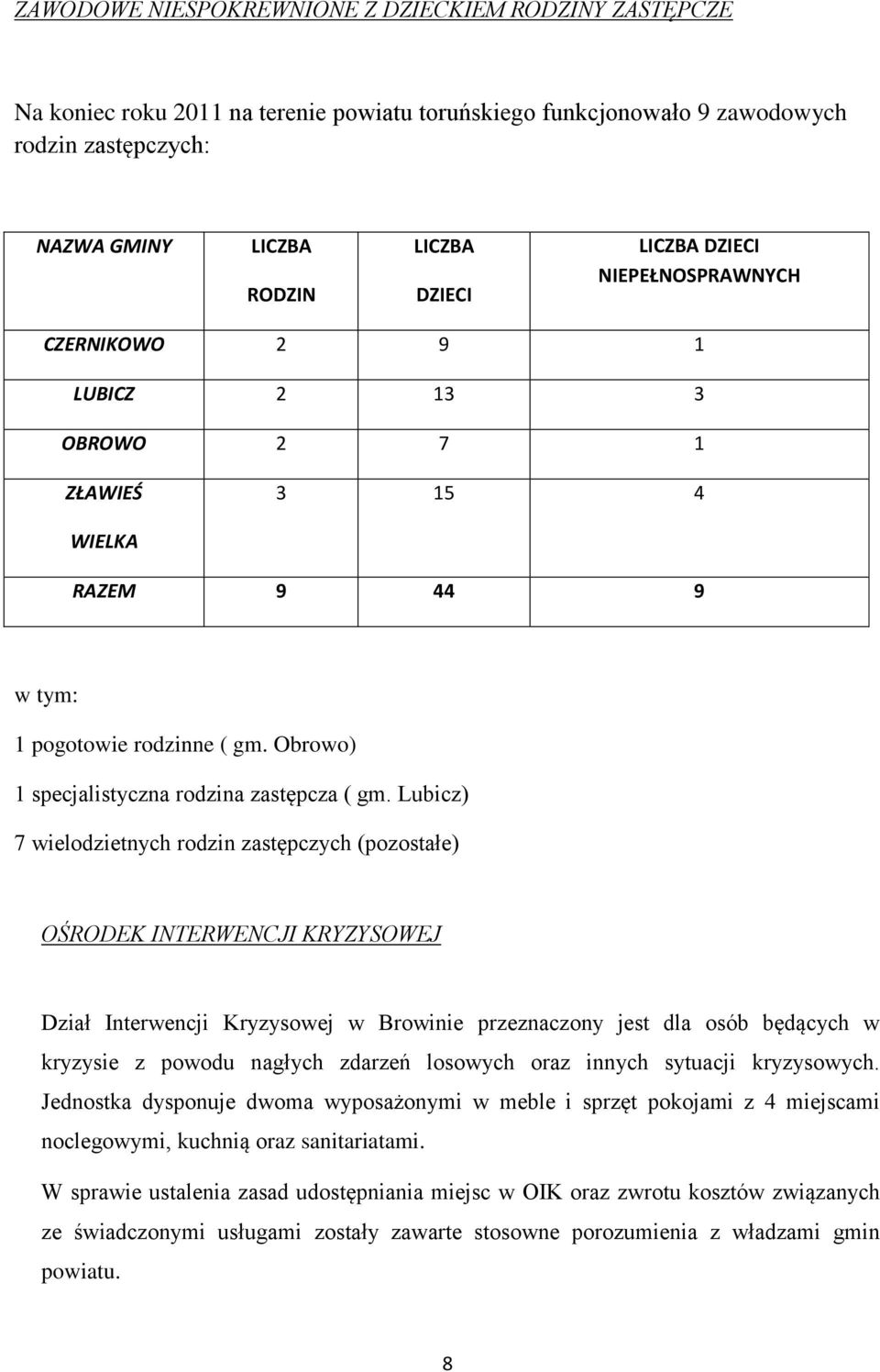 Lubicz) 7 wielodzietnych rodzin zastępczych (pozostałe) OŚRODEK INTERWENCJI KRYZYSOWEJ Dział Interwencji Kryzysowej w Browinie przeznaczony jest dla osób będących w kryzysie z powodu nagłych zdarzeń