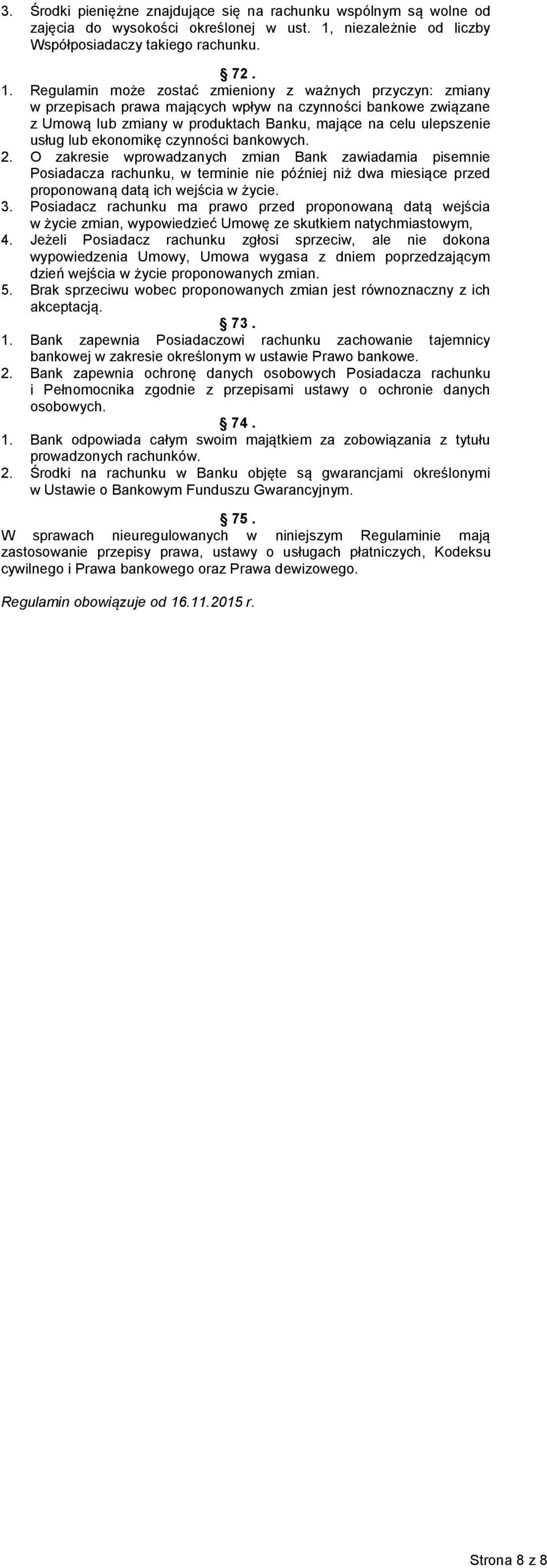 Regulamin może zostać zmieniony z ważnych przyczyn: zmiany w przepisach prawa mających wpływ na czynności bankowe związane z Umową lub zmiany w produktach Banku, mające na celu ulepszenie usług lub