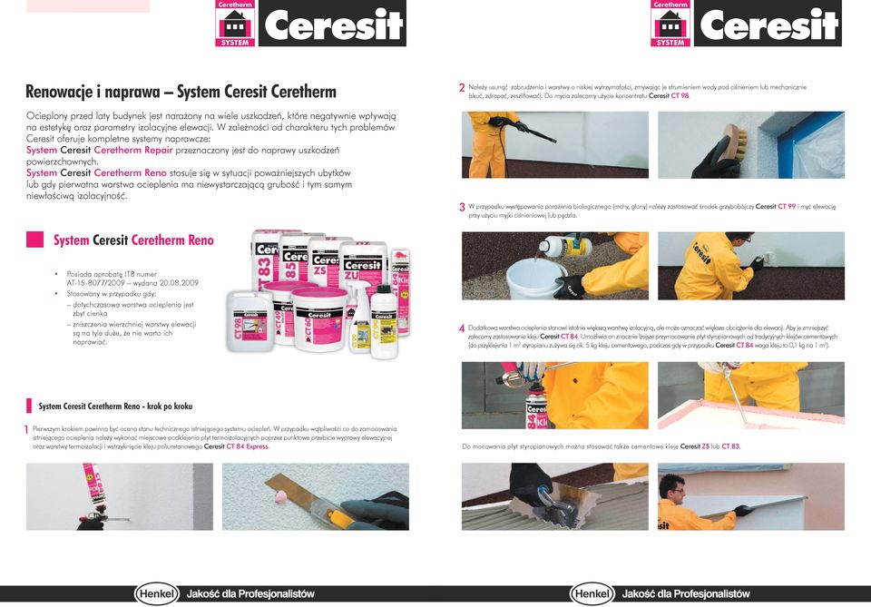 System Ceresit Ceretherm Reno stosuje się w sytuacji poważniejszych ubytków lub gdy pierwotna warstwa ocieplenia ma niewystarczającą grubość i tym samym niewłaściwą izolacyjność.
