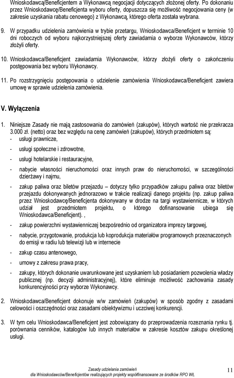 W przypadku udzielenia zamówienia w trybie przetargu, Wnioskodawca/Beneficjent w terminie 10 dni roboczych od wyboru najkorzystniejszej oferty zawiadamia o wyborze Wykonawców, którzy złożyli oferty.