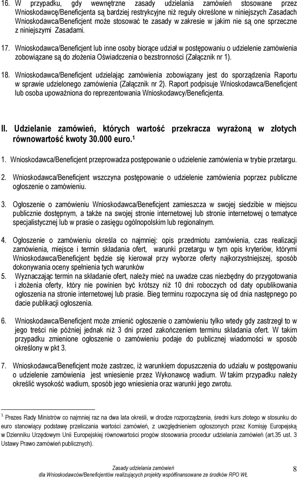 Wnioskodawca/Beneficjent lub inne osoby biorące udział w postępowaniu o udzielenie zamówienia zobowiązane są do złożenia Oświadczenia o bezstronności (Załącznik nr 1). 18.