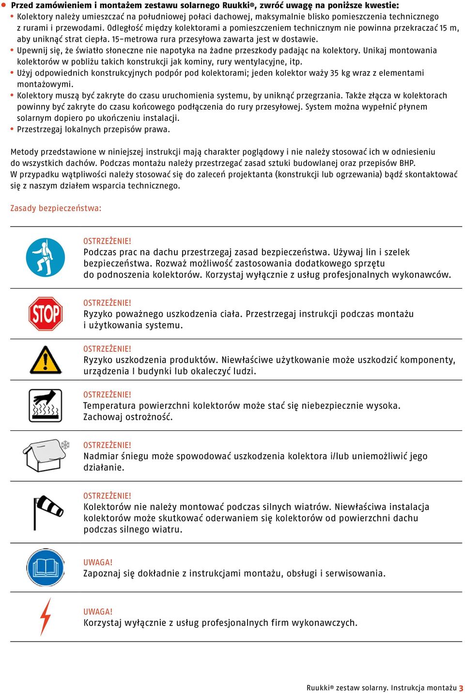 Upewnij się, że światło słoneczne nie napotyka na żadne przeszkody padając na kolektory. Unikaj montowania kolektorów w pobliżu takich konstrukcji jak kominy, rury wentylacyjne, itp.