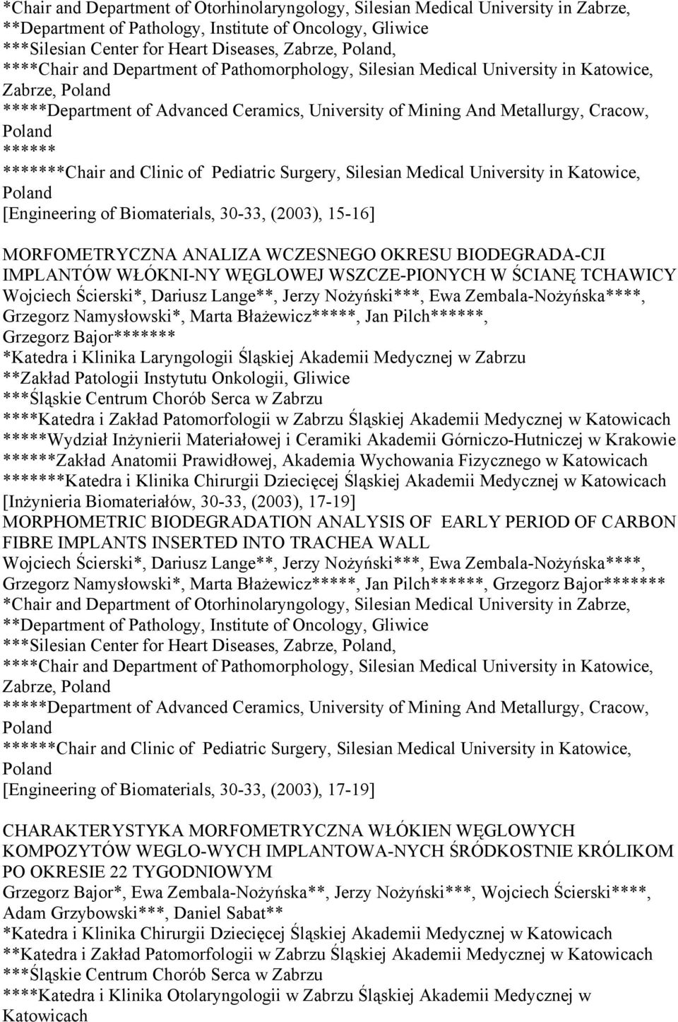 Pediatric Surgery, Silesian Medical University in Katowice, Poland [Engineering of Biomaterials, 30-33, (2003), 15-16] MORFOMETRYCZNA ANALIZA WCZESNEGO OKRESU BIODEGRADA-CJI IMPLANTÓW WŁÓKNI-NY