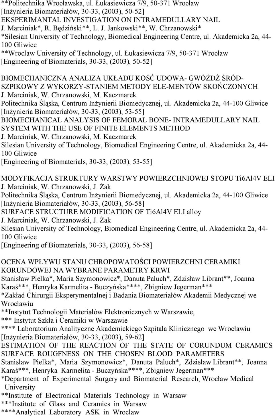 Łukasiewicza 7/9, 50-371 Wrocław [Engineering of Biomaterials, 30-33, (2003), 50-52] BIOMECHANICZNA ANALIZA UKŁADU KOŚĆ UDOWA- GWÓŹDŹ ŚRÓD- SZPIKOWY Z WYKORZY-STANIEM METODY ELE-MENTÓW SKOŃCZONYCH J.