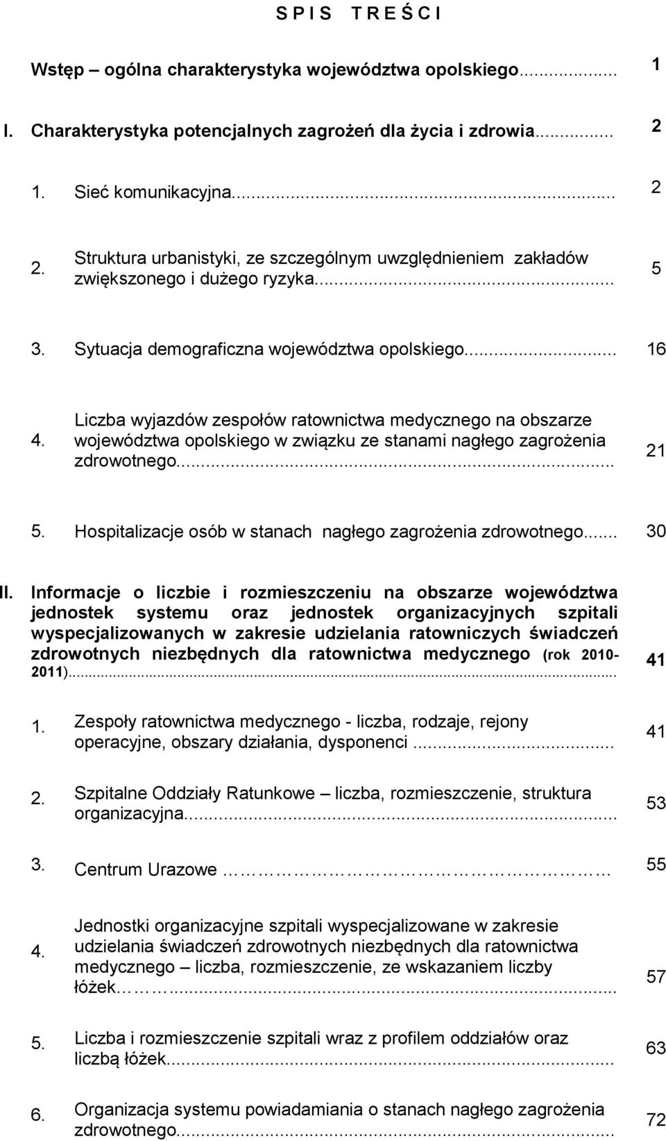 Liczba wyjazdów zespołów ratownictwa medycznego na obszarze województwa opolskiego w związku ze stanami nagłego zagrożenia zdrowotnego... 21 5.