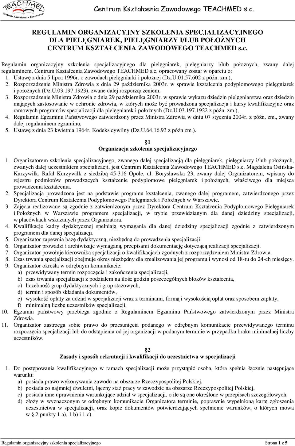 Ustawę z dnia 5 lipca 1996r. o zawodach pielęgniarki i połoŝnej (Dz.U.01.57.602 z późn. zm.), 2. Rozporządzenie Ministra Zdrowia z dnia 29 października 2003r.