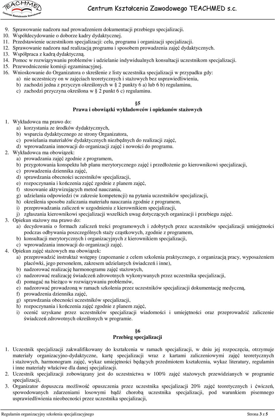 Współpraca z kadrą dydaktyczną. 14. Pomoc w rozwiązywaniu problemów i udzielanie indywidualnych konsultacji uczestnikom specjalizacji. 15. Przewodniczenie komisji egzaminacyjnej. 16.