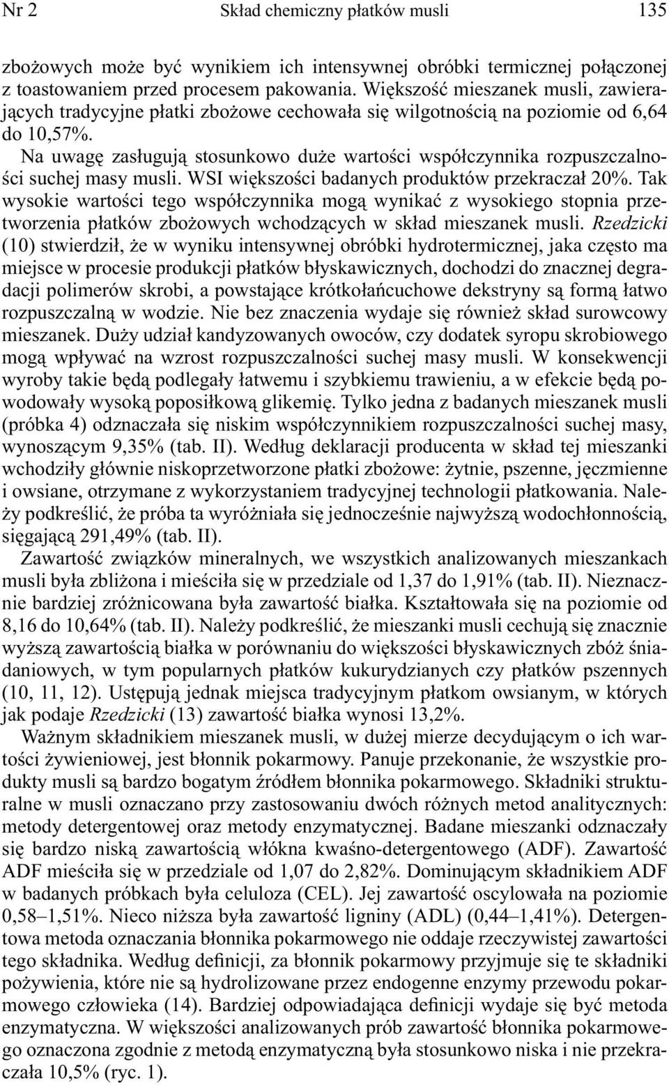 Na uwagę zasługują stosunkowo duże wartości współczynnika rozpuszczalności suchej masy musli. WSI większości badanych produktów przekraczał 20%.