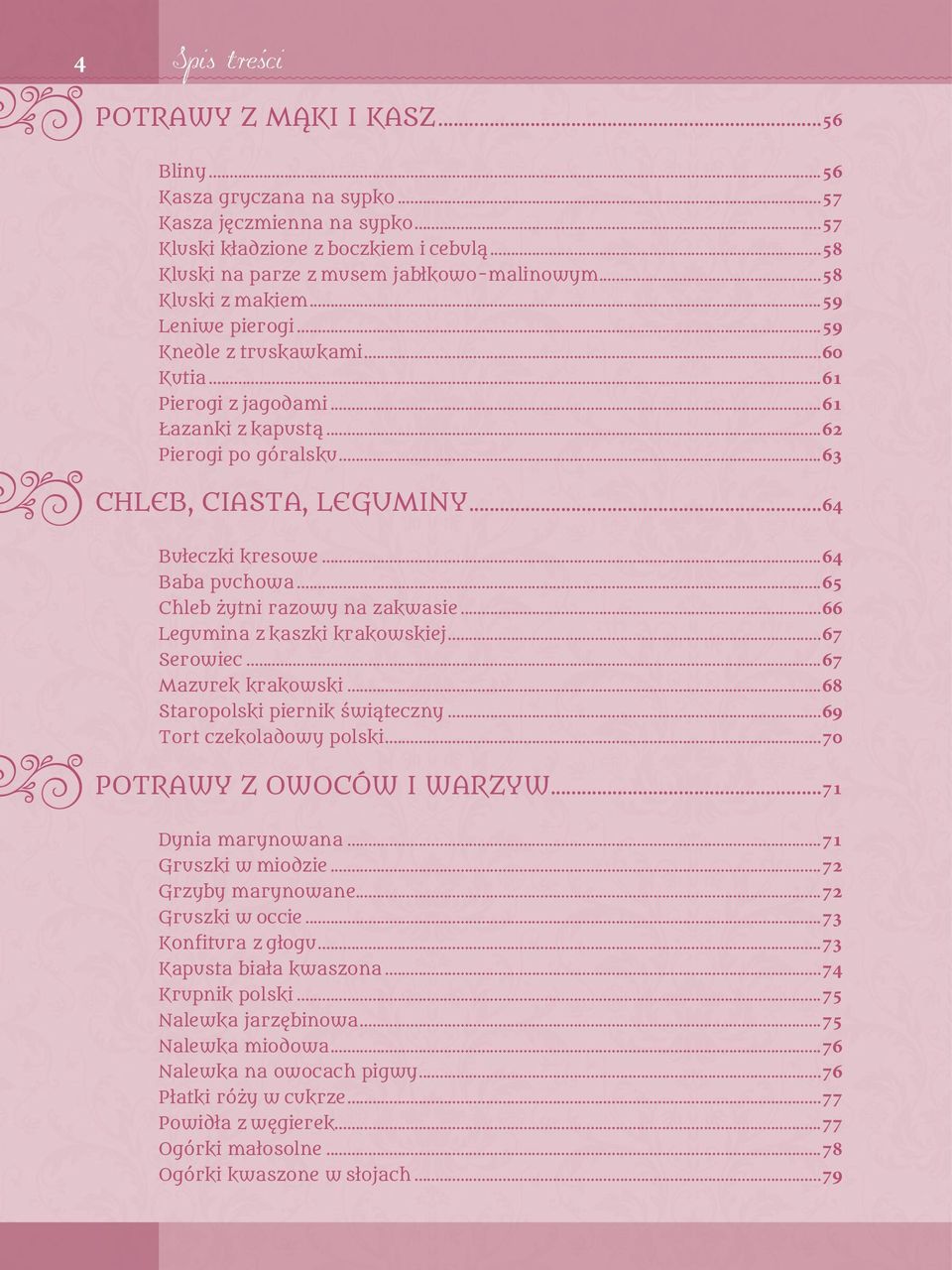 ..64 Baba puchowa...65 Chleb żytni razowy na zakwasie...66 Legumina z kaszki krakowskiej...67 Serowiec...67 Mazurek krakowski...68 Staropolski piernik świąteczny...69 Tort czekoladowy polski.