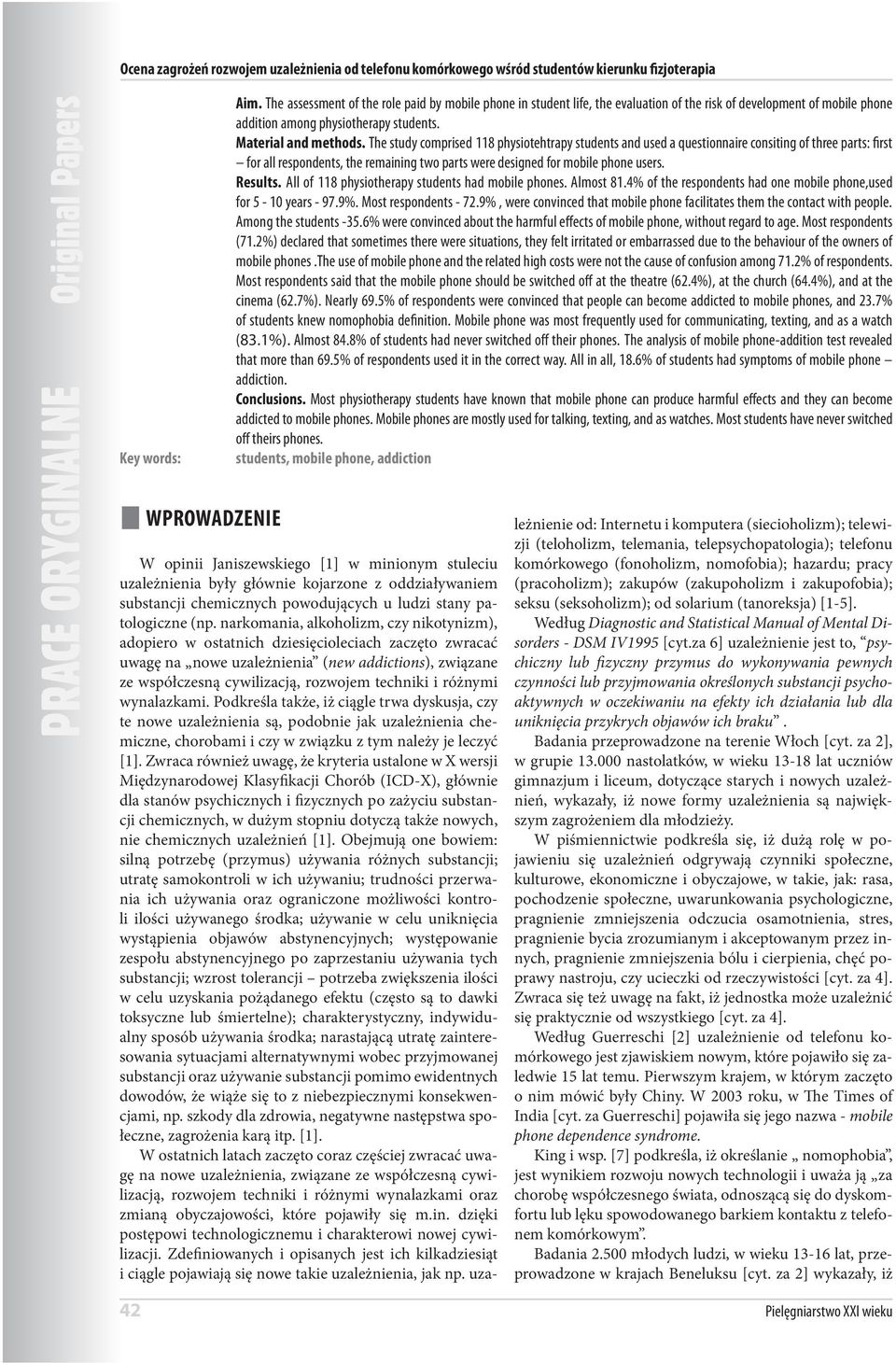 The study comprised 118 physiotehtrapy students and used a questionnaire consiting of three parts: first for all respondents, the remaining two parts were designed for mobile phone users. Results.