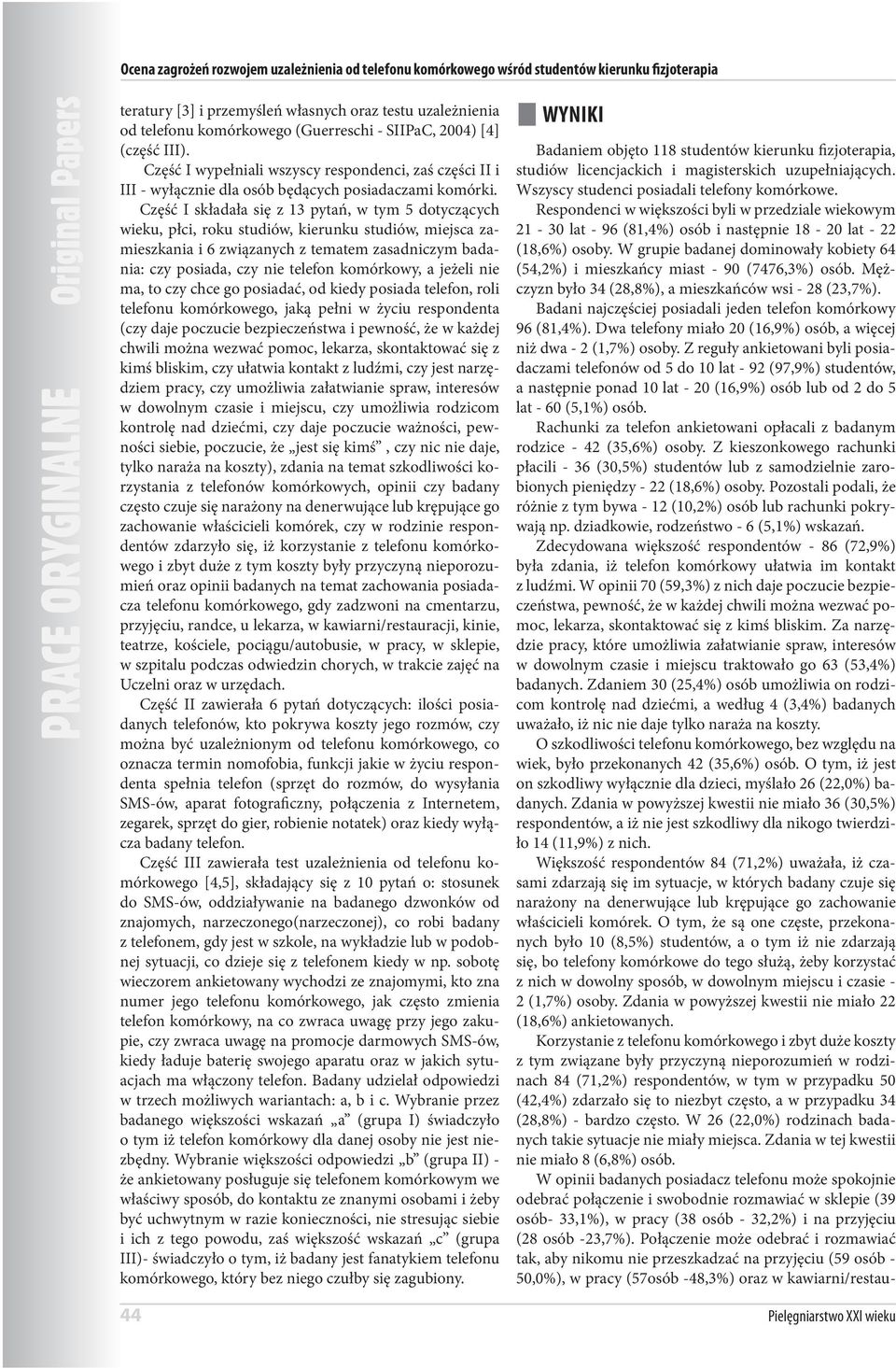 Część I składała się z 13 pytań, w tym 5 dotyczących wieku, płci, roku studiów, kierunku studiów, miejsca zamieszkania i 6 związanych z tematem zasadniczym badania: czy posiada, czy nie telefon