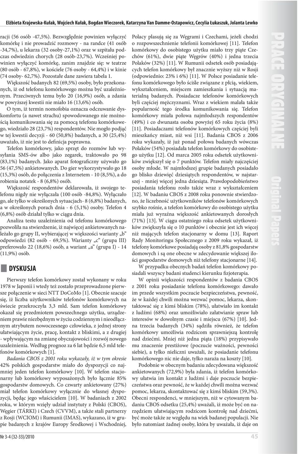 Wcześniej powinien wyłączyć komórkę, zanim znajdzie się: w teatrze (80 osób - 67,8%), w kościele (76 osoby - 64,4%) i w kinie (74 osoby- 62,7%). Pozostałe dane zawiera tabela 1.