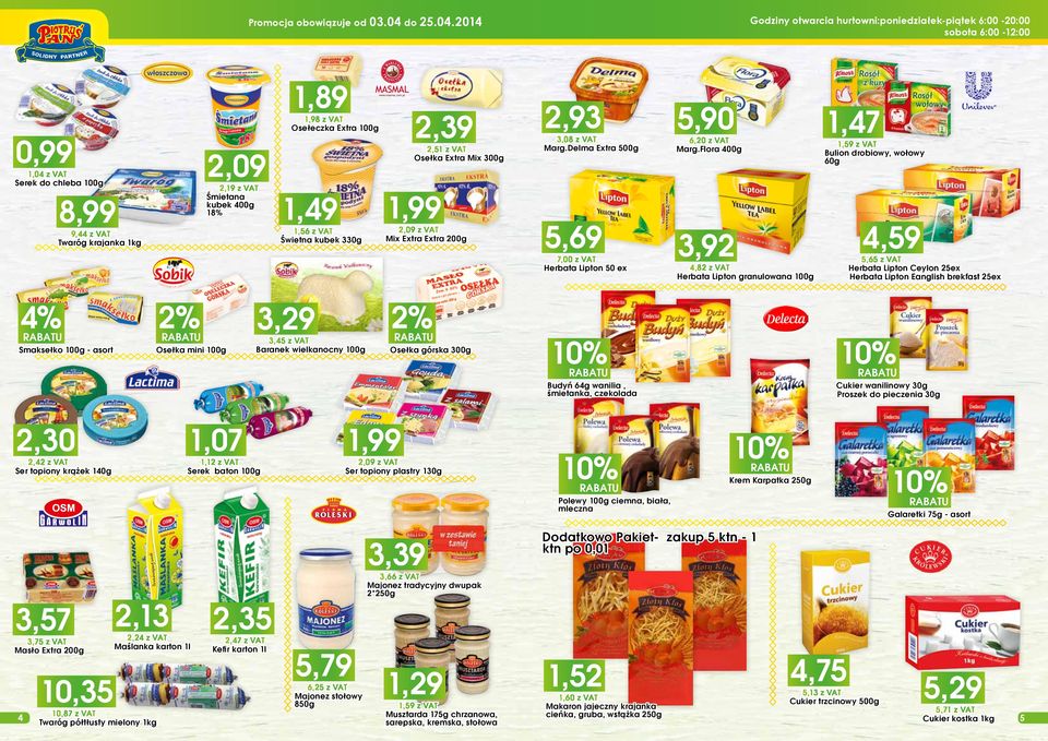 Delma Extra 500g 5,69 7,00 z VAT Herbata Lipton 50 ex 4% 2% Smaksełko 100g - asort Osełka mini 100g 3,29 3,45 z VAT Baranek wielkanocny 100g 2% Osełka górska 300g 5,90 1,47 6,20 z VAT Marg.