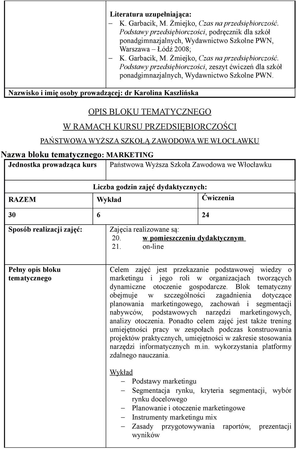 Nazwisko i imię osoby prowadzącej: dr Karolina Kaszlińska OPIS BLOKU TEMATYCZNEGO W RAMACH KURSU PRZEDSIĘBIORCZOŚCI PAŃSTWOWA WYŻSZA SZKOŁĄ ZAWODOWA WE WŁOCŁAWKU Nazwa bloku tematycznego: MARKETING