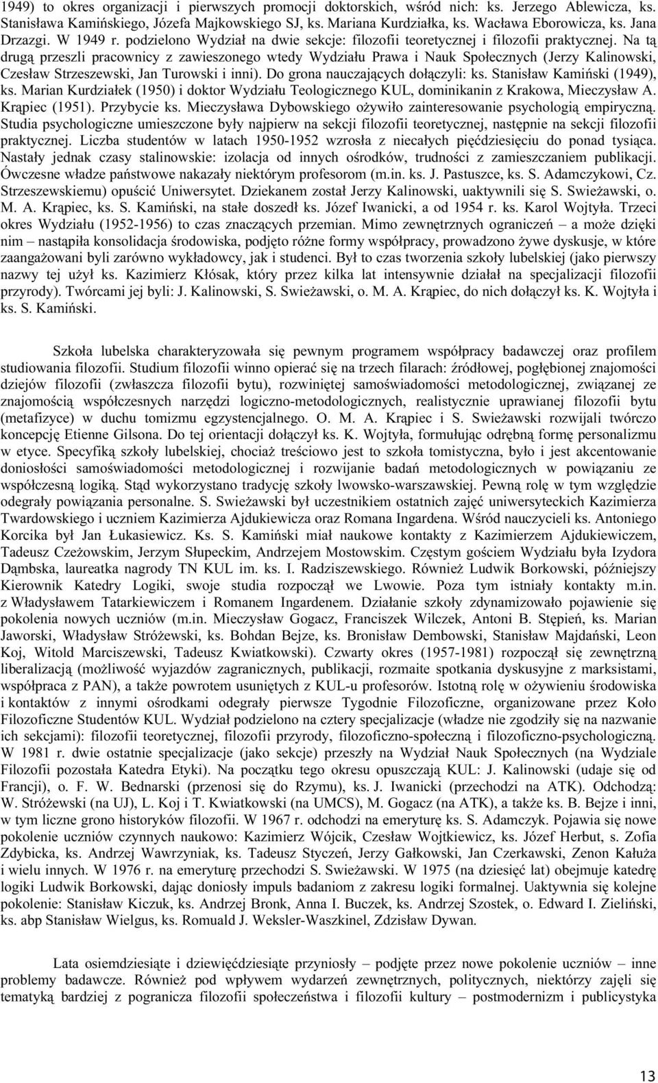 Na tą drugą przeszli pracownicy z zawieszonego wtedy Wydziału Prawa i Nauk Społecznych (Jerzy Kalinowski, Czesław Strzeszewski, Jan Turowski i inni). Do grona nauczających dołączyli: ks.