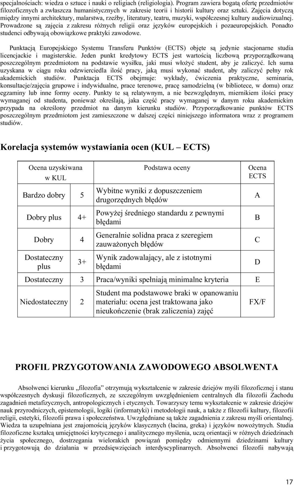 Zajęcia dotyczą między innymi architektury, malarstwa, rzeźby, literatury, teatru, muzyki, współczesnej kultury audiowizualnej.